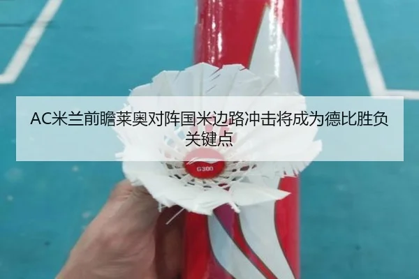 AC米兰前瞻莱奥对阵国米边路冲击将成为德比胜负关键点